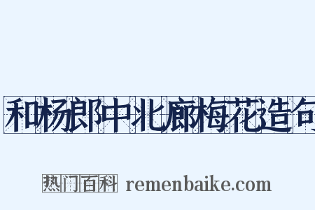 和杨郎中北廊梅花造句是什么意思的图片